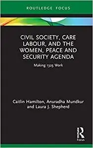 Civil Society, Care Labour, and the Women, Peace and Security Agenda: Making 1325 Work
