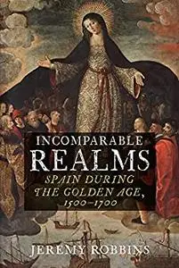 Incomparable Realms: Spain during the Golden Age, 1500–1700