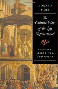 The Culture Wars of the Late Renaissance: Skeptics, Libertines, and Opera (The Bernard Berenson Lectures on the Italian Renaiss