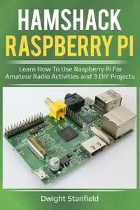 Hamshack Raspberry Pi: Learn How To Use Raspberry Pi For Amateur Radio Activities And 3 DIY Projects