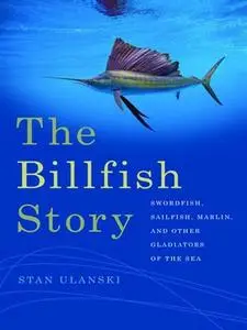 The Billfish Story: Swordfish, Sailfish, Marlin, and Other Gladiators of the Sea (repost)