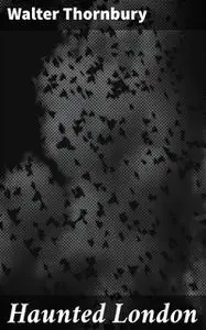 «Haunted London» by Walter Thornbury