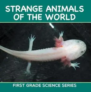 «Strange Animals Of The World : First Grade Science Series» by Baby Professor