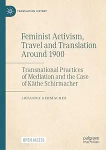Feminist Activism, Travel and Translation Around 1900: Transnational Practices of Mediation and the Case of Käthe Schirmacher