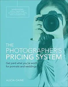 The Photographer's Pricing System: Get Paid What You're Worth for Portraits and Weddings