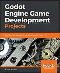Godot Engine Game Development Projects: Build five cross-platform 2D and 3D games with Godot 3.0