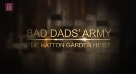 BBC - Bad Dads' Army: The Hatton Garden Heist (2016)