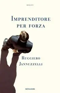 Ruggiero Jannuzzelli - Imprenditore per forza