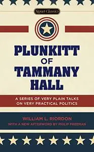 Plunkitt of Tammany Hall: A Series of Very Plain Talks on Very Practical Politics