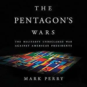 The Pentagon's Wars: The Military's Undeclared War Against America's Presidents [Audiobook]