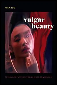Vulgar Beauty: Acting Chinese in the Global Sensorium