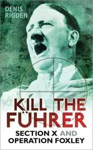 Kill the Fuhrer: Section X and Operation Foxley