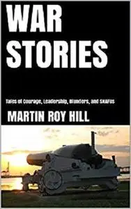 WAR STORIES: Tales of Courage, Leadership, Blunders, and SNAFUs [Kindle Edition]