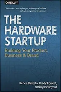 The Hardware Startup: Building Your Product, Business, and Brand [Repost]