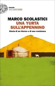 Marco Scolastici - Una yurta sull'Appennino. Storia di un ritorno e di una resistenza