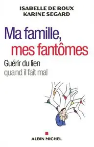 Karine Segard, Isabelle de Roux, "Ma famille, mes fantômes: Guérir du lien quand il fait mal"