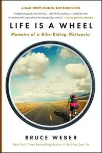 «Life Is a Wheel: Memoirs of a Bike-Riding Obituarist» by Bruce Weber