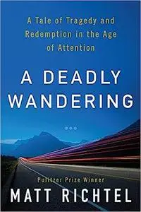 A Deadly Wandering: A Mystery, a Landmark Investigation, and the Astonishing Science of Attention in the Digital Age