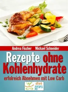 Rezepte ohne Kohlenhydrate: Abnehmen mit Low Carb (Diät Kochbuch)