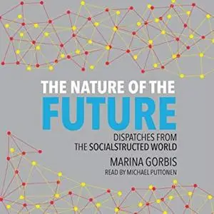 The Nature of the Future: Dispatches from the Socialstructed World [Audiobook]