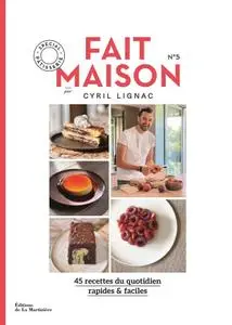 Cyril Lignac, "Fait maison : 45 recettes du quotidien, rapides & faciles, n°5, Spécial pâtisserie"