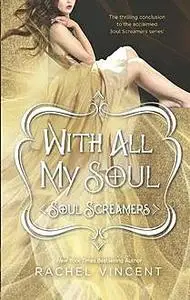 «With All My Soul (Soul Screamers)» by Rachel Vincent