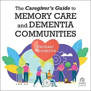 The Caregiver's Guide to Memory Care and Dementia Communities: Johns Hopkins Press Health Series [Audiobook]