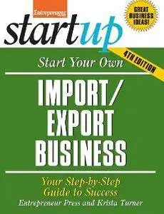 Start Your Own Import/Export Business : Your Step-by-step Guide to Success, Fourth Edition