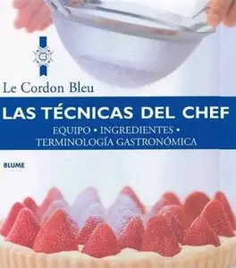 Las tecnicas del chef: Equipo, ingredientes, terminologia gastronomica - Le Cordon Bleu