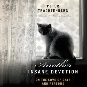 «Another Insane Devotion: On the Love of Cats and Persons» by Peter Trachtenberg