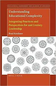 Understanding Educational Complexity Integrating Practices and Perspectives for 21st Century Leadership