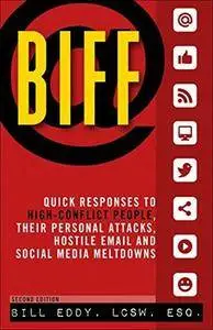 BIFF: Quick Responses to High-Conflict People, Their Personal Attacks, Hostile Email and Social Media Meltdowns