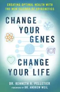 Change Your Genes, Change Your Life: Creating Optimal Health with the New Science of Epigenetics