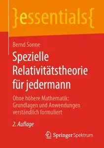 Spezielle Relativitätstheorie für jedermann: Ohne höhere Mathematik: Grundlagen und Anwendungen verständlich formuliert