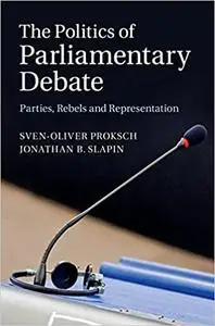 The Politics of Parliamentary Debate: Parties, Rebels and Representation
