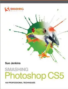 Smashing Photoshop CS5: 100 Professional Techniques (Smashing Magazine Book Series) by Sue Jenkins (Repost)