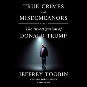 True Crimes and Misdemeanors: The Investigation of Donald Trump [Audiobook]