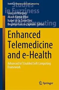 Enhanced Telemedicine and e-Health: Advanced IoT Enabled Soft Computing Framework