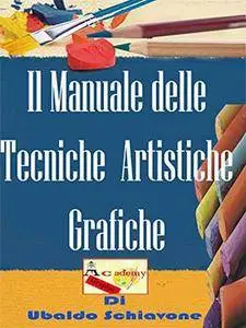 Ubaldo Schiavone - Il manuale delle tecniche artistiche grafiche: imparare le tecniche artistiche grafiche (2016) [Repost]