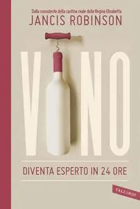 Jancis Robinson - Vino. Diventa esperto in 24 ore