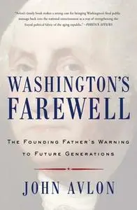 «Washington's Farewell: The Founding Father's Warning to Future Generations» by John Avlon