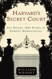 Harvard's secret court : The savage 1920 Purge of Campus Homosexuals