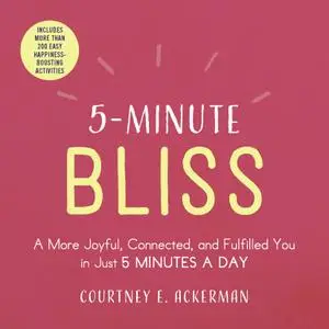 5-Minute Bliss: A More Joyful, Connected, and Fulfilled You in Just 5 Minutes a Day (5-Minute)