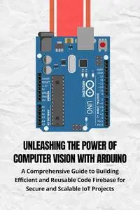 UNLEASHING THE POWER OF COMPUTER VISION WITH ARDUINO