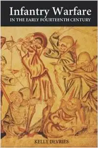 Infantry Warfare in the Early Fourteenth Century by Kelly DeVries (Repost)