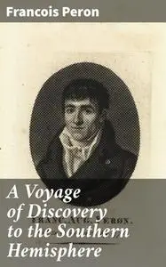 «A Voyage of Discovery to the Southern Hemisphere» by Francois Peron