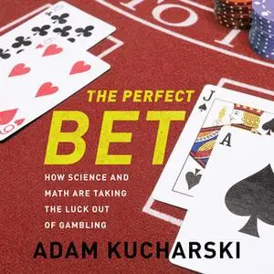 «The Perfect Bet: How Science and Math Are Taking the Luck Out of Gambling» by Adam Kucharski