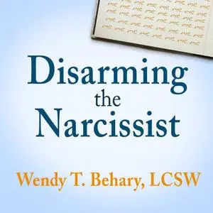 «Disarming the Narcissist: Surviving & Thriving with the Self-Absorbed» by Wendy T. Behary