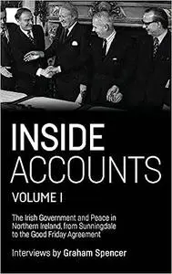 Inside Accounts, Volume I: The Irish Government and Peace in Northern Ireland, from Sunningdale to the Good Friday Agree
