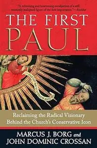 The First Paul: Reclaiming the Radical Visionary Behind the Church's Conservative Icon